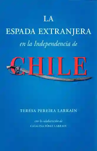 La Espada Extranjera en la Independencia de Chile