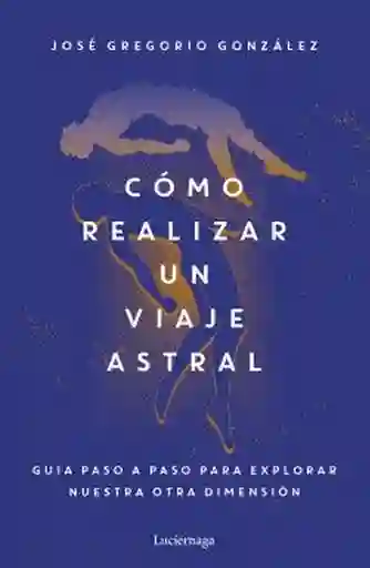 Cómo Realizar un Viaje Astral - Gonzalez Jose