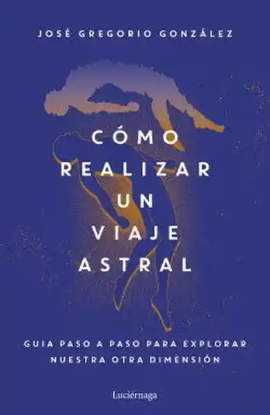 Cómo Realizar un Viaje Astral - Gonzalez Jose