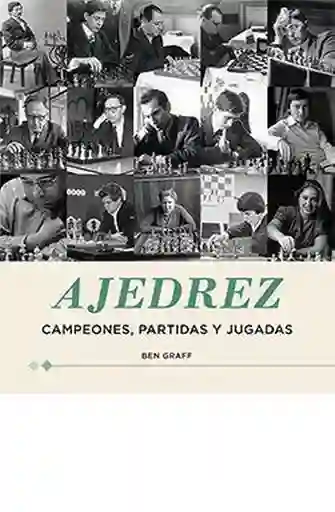 Ajedrez. Campeones Partidas y Jugadas - Ben Graff