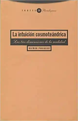 La Intuicion Cosmoteandrica. Las Tres Dimensiones de la Realidad