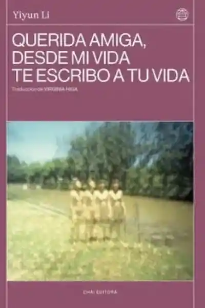 Querida Amiga Desde mi Vida te Escribo a tu Vida - Li Yiyun