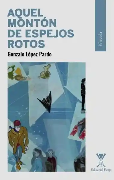 Aquel Montón de Espejos Rotos - López Pardo Gonzalo