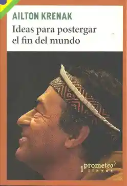 Ideas Para Postergar el Fin Del Mundo - Ailton Krenak