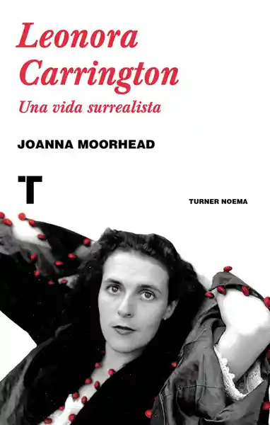 Leonora Carrington Una Vida Surrealista - Joanna Moorhead