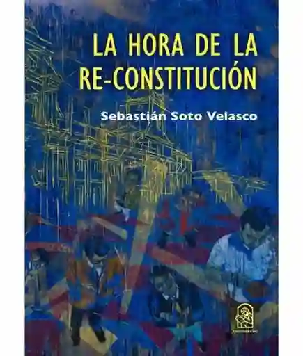 La Hora de la Re-constitución. Una Guía Para la Convención