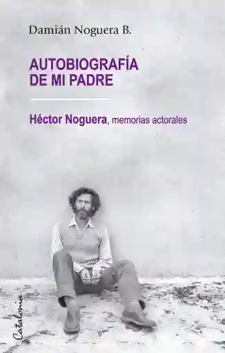 Autobiografia de mi Padre. Hector Noguera Memorias Actorales