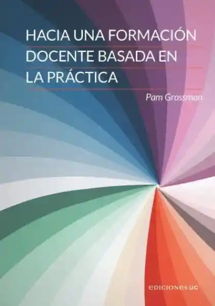 Hacía Una Formación Docente Basada en la Práctica - Grossman Pam