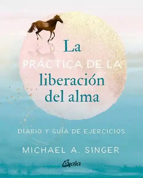 La Práctica de la Liberación Del Alma - Singer Michael A.