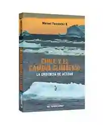 Chile y el Cambio Climatico. La Urgencia de Actuar