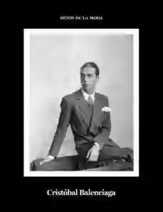 Cristobal Balenciaga. Mitos de la Moda