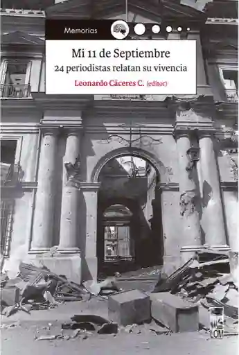 Mi 11 de Septiembre. 24 Periodistas Relatan su Vivencia