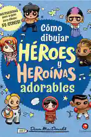 Cómo Dibujar Héroes y Heroínas Adorables - Contrapunto