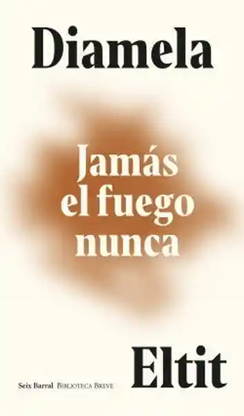 Jamás el Fuego Nunca - Eltit Diamela