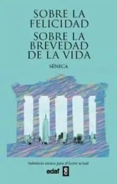 Sobre la Felicidad. La Brevedad de la Vida - Séneca