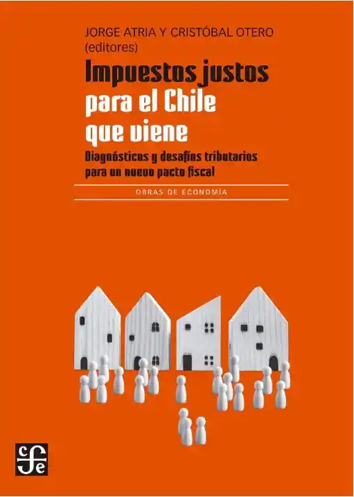 Impuestos Justos Para el Chile Que Viene - Atria Jorge