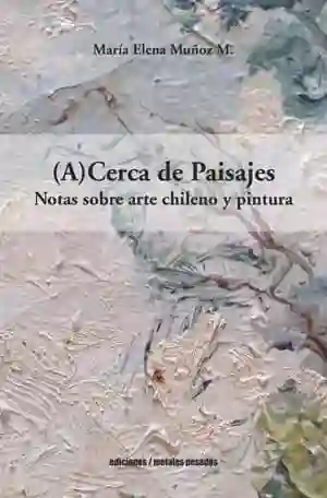 (A) Cerca de Paisajes Notas Sobre Arte Chileno y Pintura