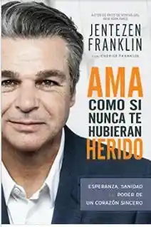 Ama Cómo si Nunca te Hubieran Herido - Franklin Jentezen