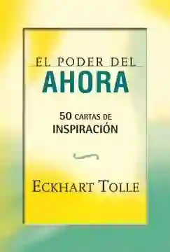 El Poder Del Ahora. 50 Cartas de Inspiración - Tolle Eckhart