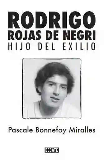 Rodrigo Rojas de Negri. Hijo Del Exilio
