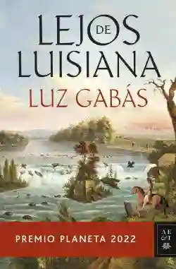 Lejos de Luisiana (Premio Planeta) - Gabas Luz