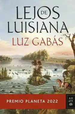 Lejos de Luisiana (Premio Planeta) - Gabas Luz