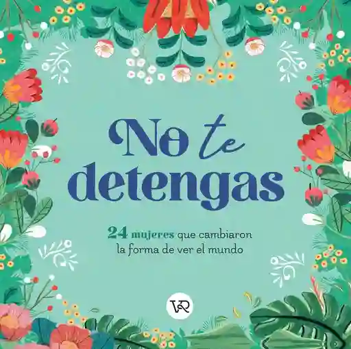 No te Detengas. 24 Mujeres Que Cambiaron Forma de Ver el Mundo