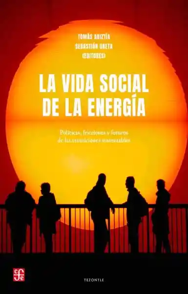 La Vida Social de la Energia. Politicas - Tezontle