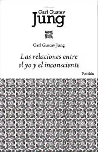 Las Relaciones Entre el yo y el Inconsciente - Jung Carl Gustav