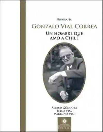 Biografía Gonzalo Vial Correa. Un Hombre