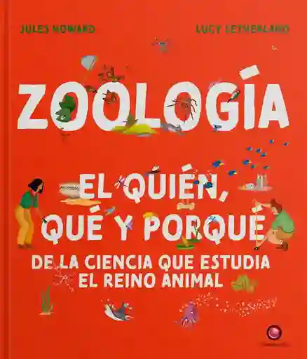 Zoología. El Quien Que y Porque de la Ciencia Que Estudia