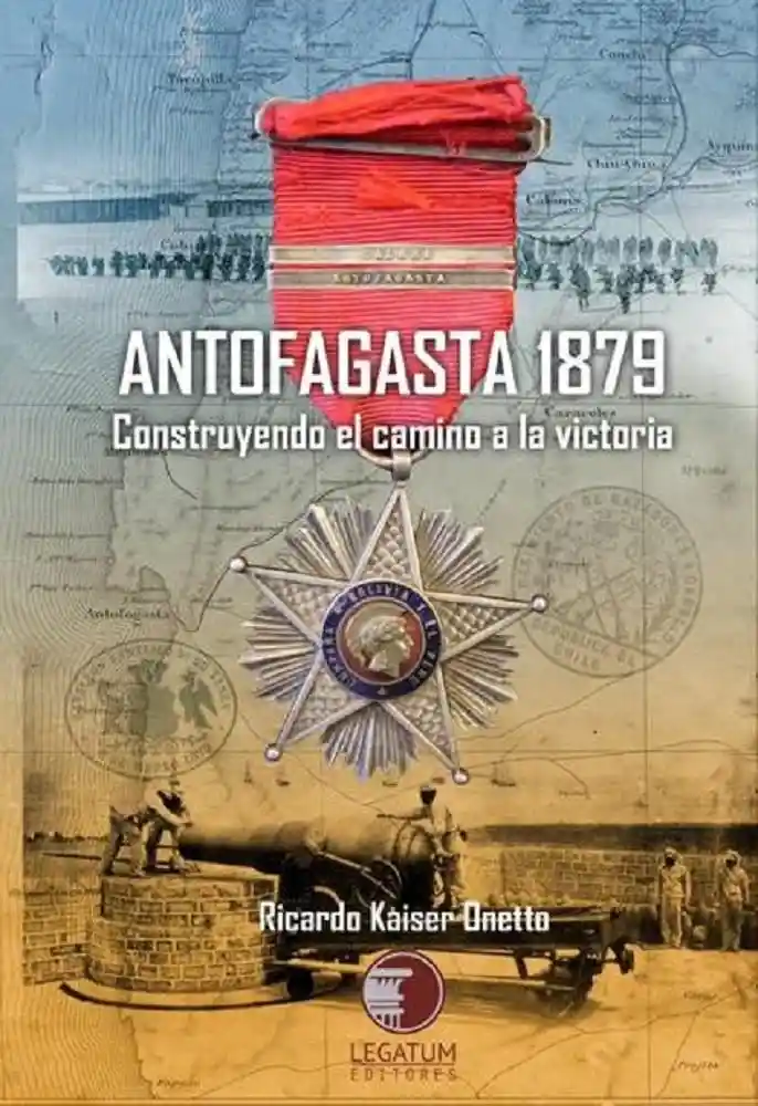 Antofagasta 1879. Construyendo el Camino a la Victoria