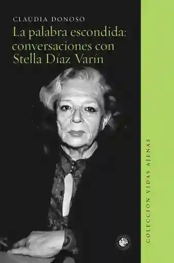 La Palabra Escondida: Conversaciones Con Stella Díaz Varín