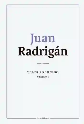 Juan Radrigán. Teatro Reunido Vol. 1 - Radrigán Juan