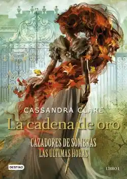 La Cadena de Oro (Cazadores de Sombras. Las Ultimas Horas #1)