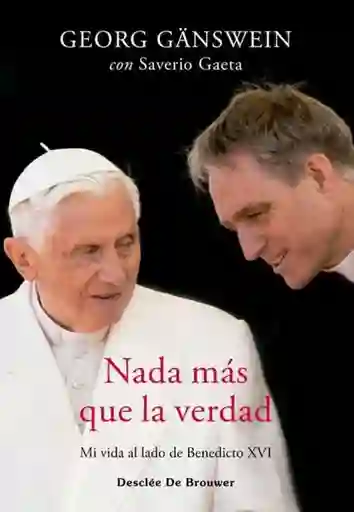 Nada Más Que La Verdad. Mi Vida al Lado de Benedicto XVI