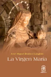 La Virgen Maria. Un Bosquejo de su Vida