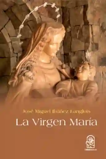 La Virgen Maria. Un Bosquejo de su Vida