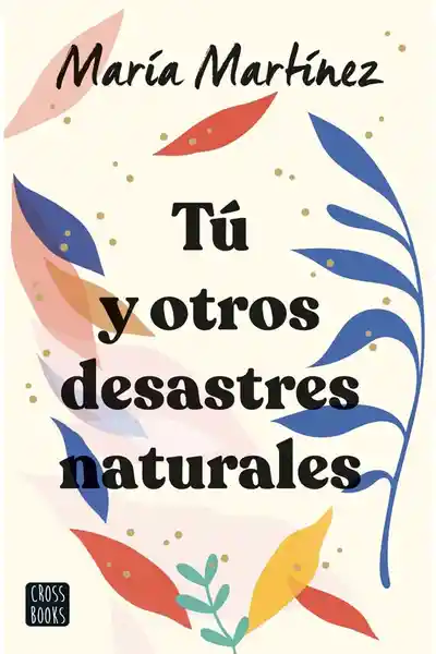 Tú y Otros Desastres Naturales - María Martínez