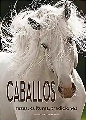 Caballos. Razas Culturas y Tradiciones