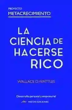 La Ciencia de Hacerse Rico - Wattles Wallace D.