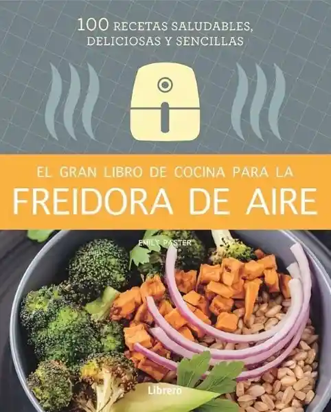 El Gran Libro de Cocina Para la Freidora de Aire - Paster Emily