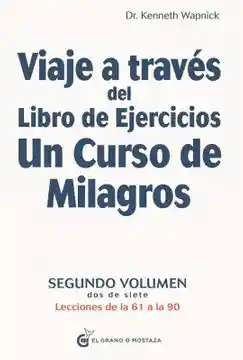 Viaje a Traves Del Libro de Ejercicios. Un Curso de Milagros