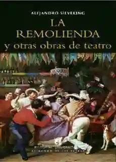 La Remolienda y Otras Obras de Teatro