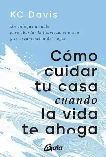 Cómo Cuidar tu Casa Cuando la Vida te Ahoga - Davis Kc