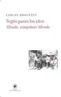 Según Pasan Los Años. Allende Compañero Allende