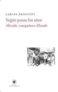 Según Pasan Los Años. Allende Compañero Allende