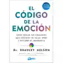 El Código De La Emoción. Cómo Liberar Tus Emociones Para Disfrutar De Salud, Amor Y Felicidad En Abundancia